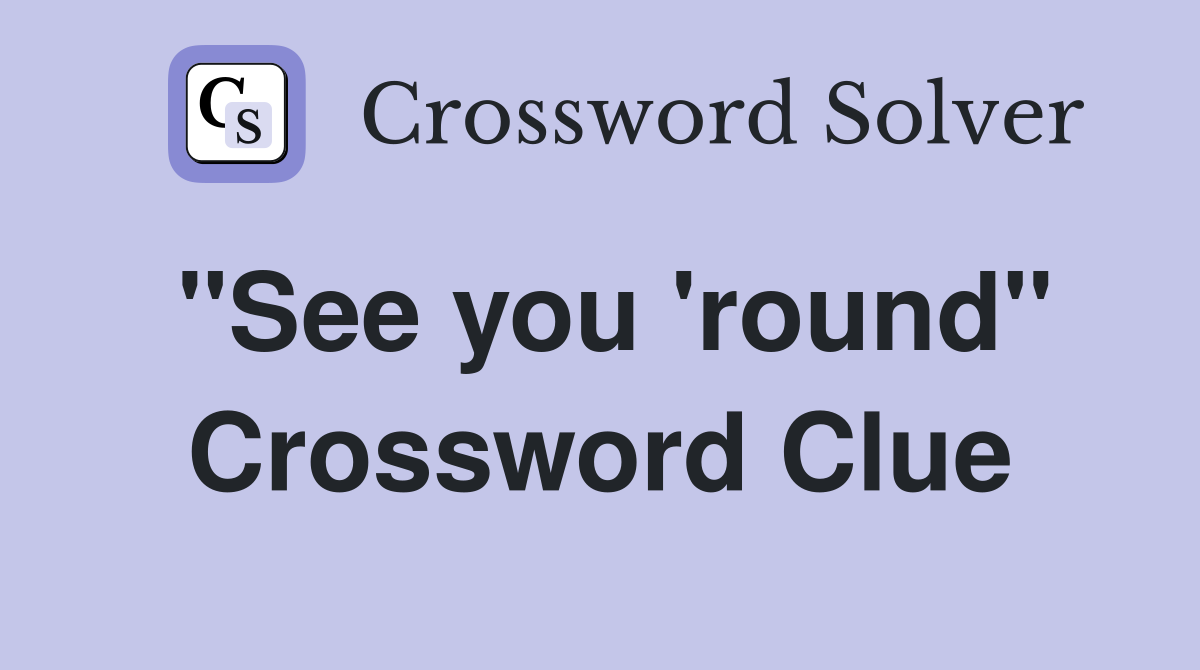 "See you 'round" Crossword Clue
