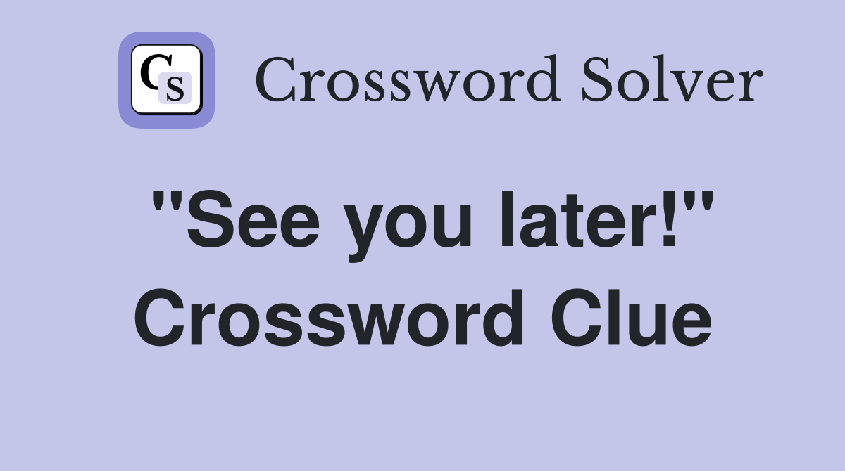 quot See you later quot Crossword Clue Answers Crossword Solver