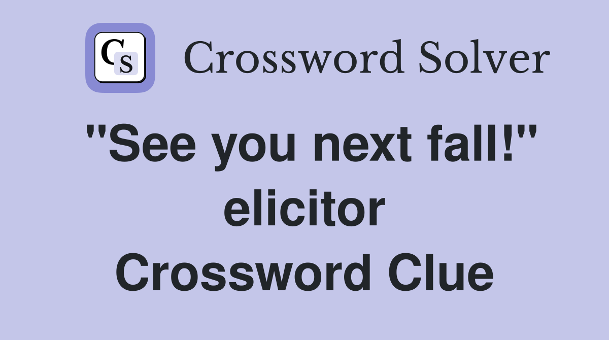 "See you next fall!" elicitor Crossword Clue