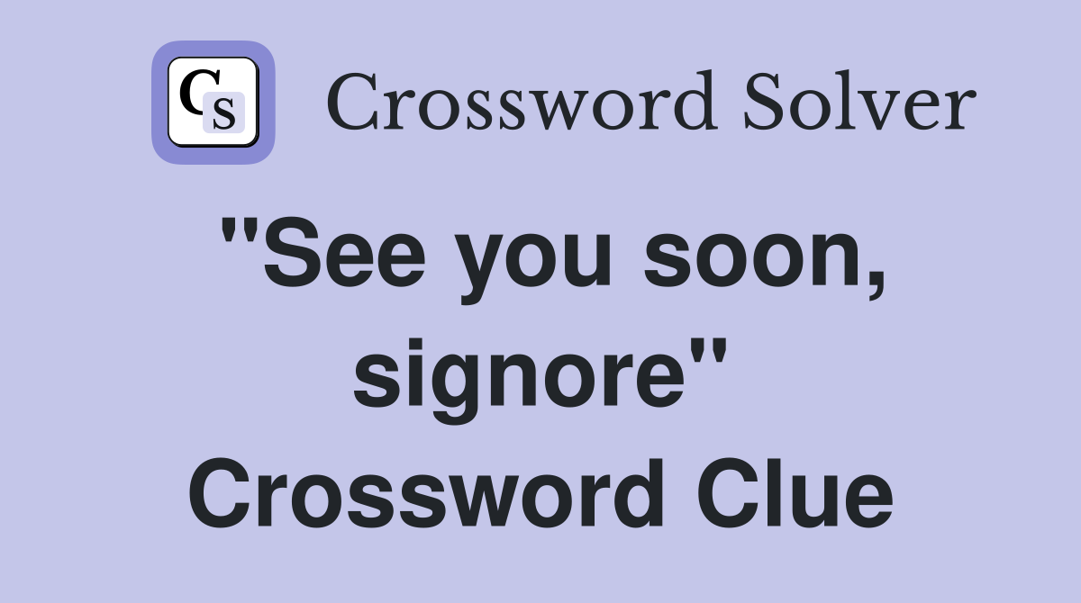 "See you soon, signore" Crossword Clue
