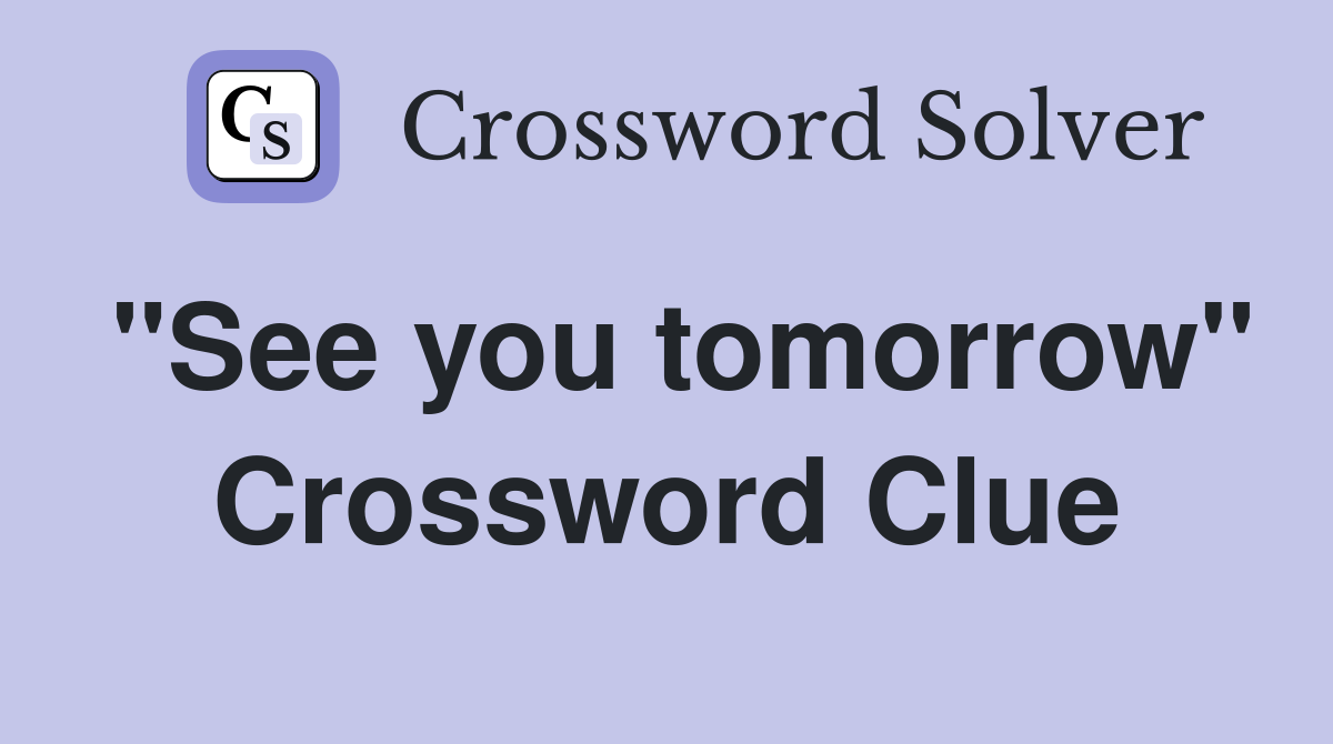 "See you tomorrow" Crossword Clue