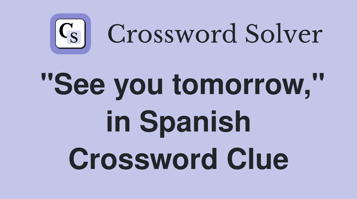 "See you tomorrow," in Spanish Crossword Clue