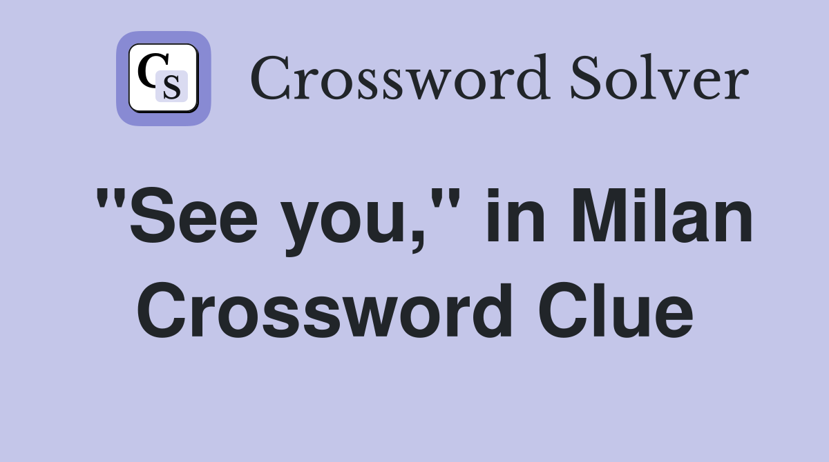 "See you," in Milan Crossword Clue