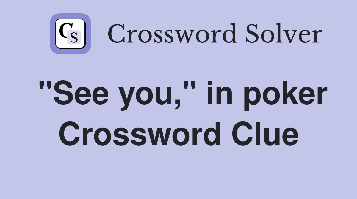 "See you," in poker Crossword Clue