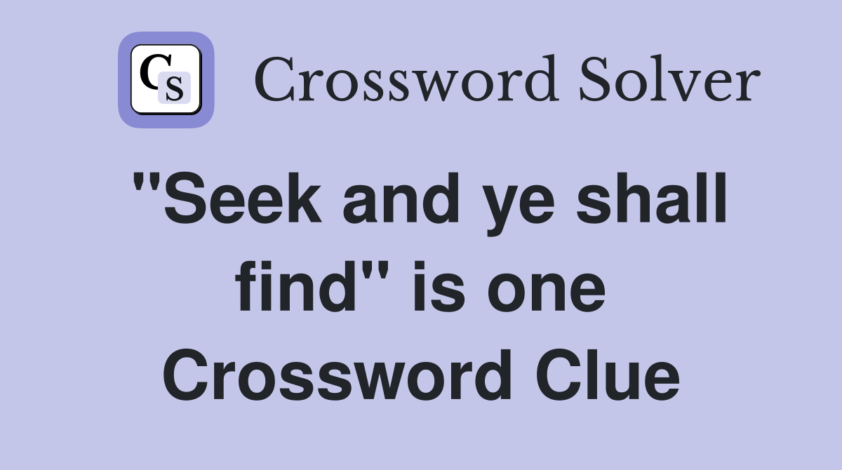 "Seek and ye shall find" is one Crossword Clue