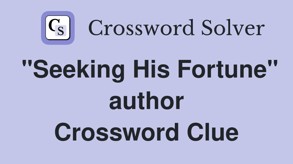 "Seeking His Fortune" author Crossword Clue