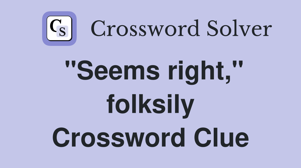 "Seems right," folksily Crossword Clue