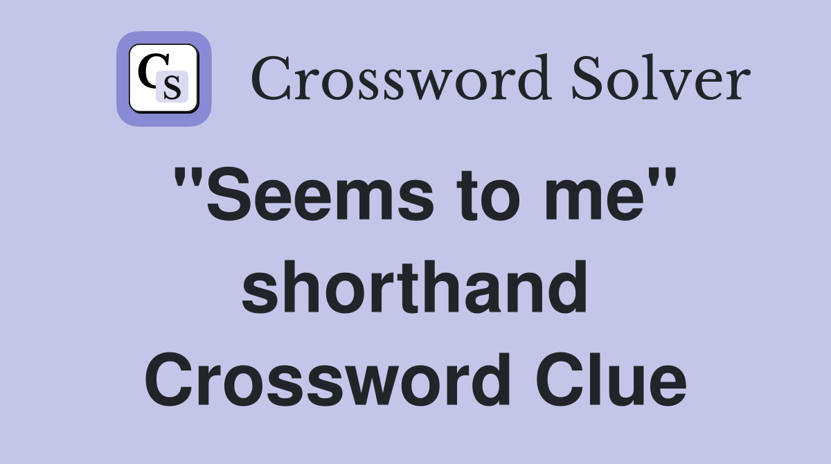 "Seems to me" shorthand Crossword Clue