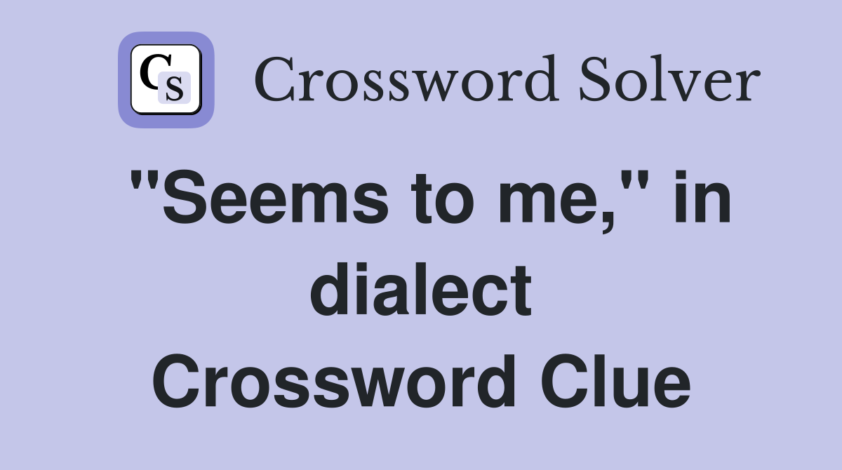 "Seems to me," in dialect Crossword Clue