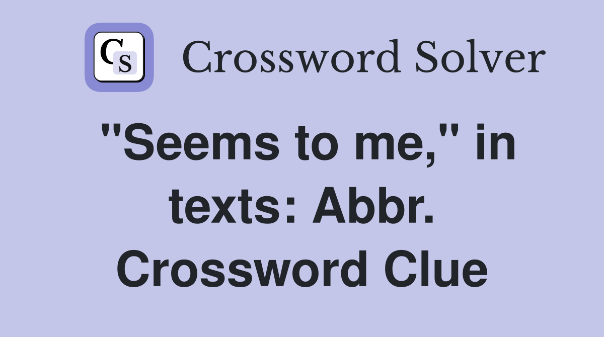 "Seems to me," in texts: Abbr. Crossword Clue