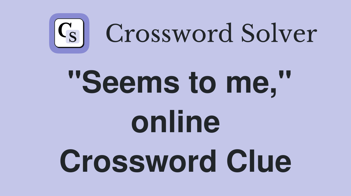 "Seems to me," online Crossword Clue