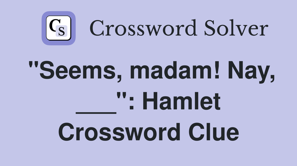 "Seems, madam! Nay, ___": Hamlet Crossword Clue