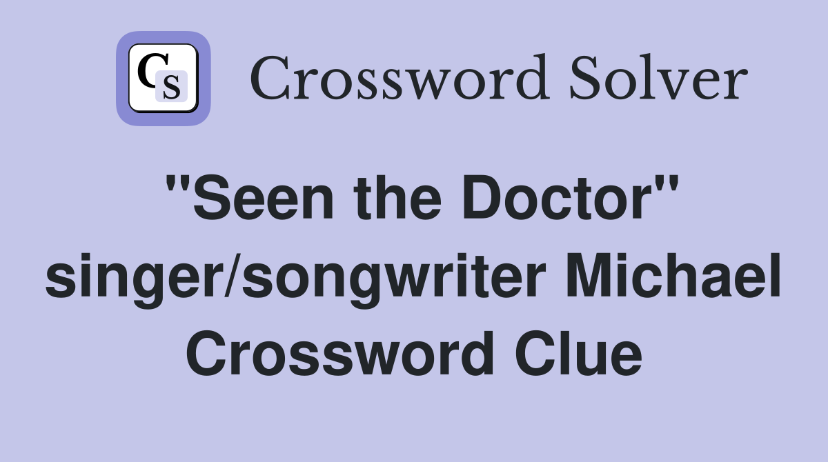 "Seen the Doctor" singer/songwriter Michael Crossword Clue