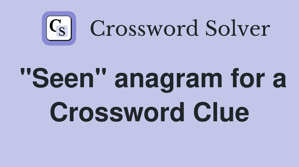 "Seen" anagram for a Crossword Clue