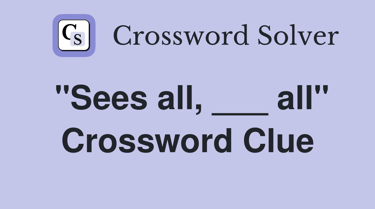 "Sees all, ___ all" Crossword Clue