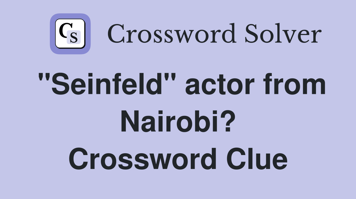 "Seinfeld" actor from Nairobi? Crossword Clue