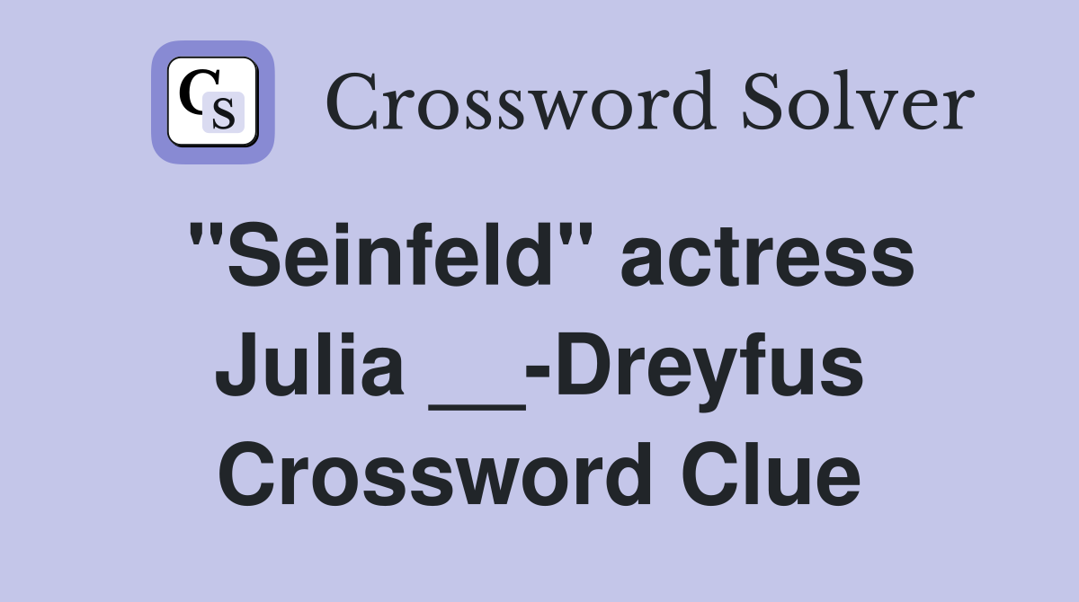 "Seinfeld" actress Julia __-Dreyfus Crossword Clue