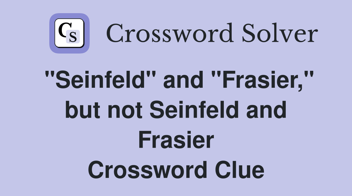 "Seinfeld" and "Frasier," but not Seinfeld and Frasier Crossword Clue