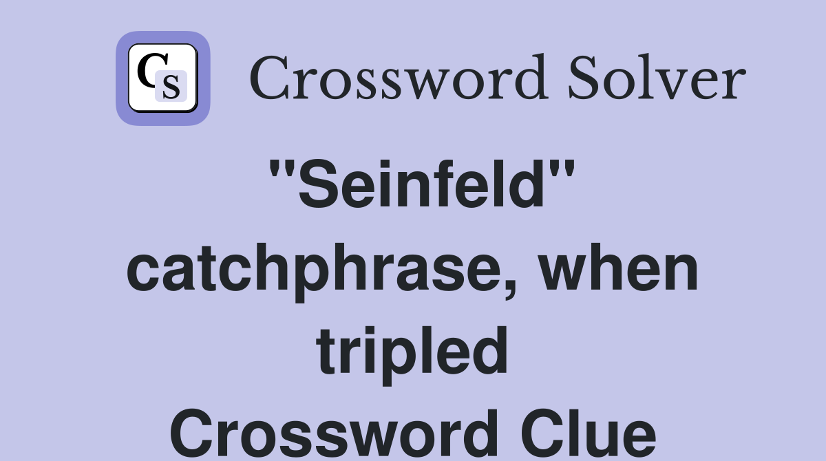 "Seinfeld" catchphrase, when tripled Crossword Clue