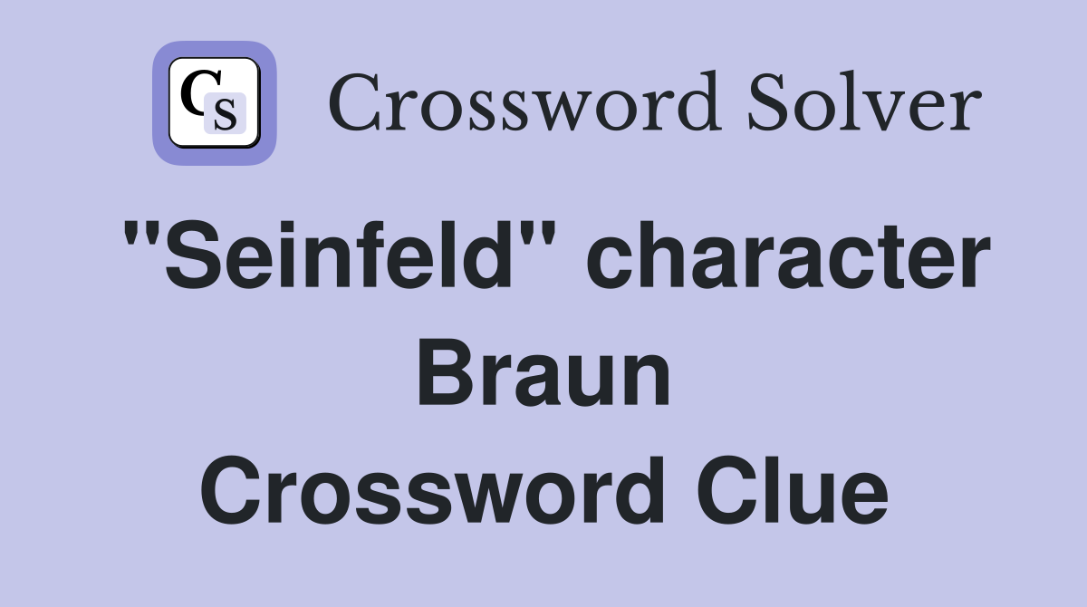 "Seinfeld" character Braun Crossword Clue