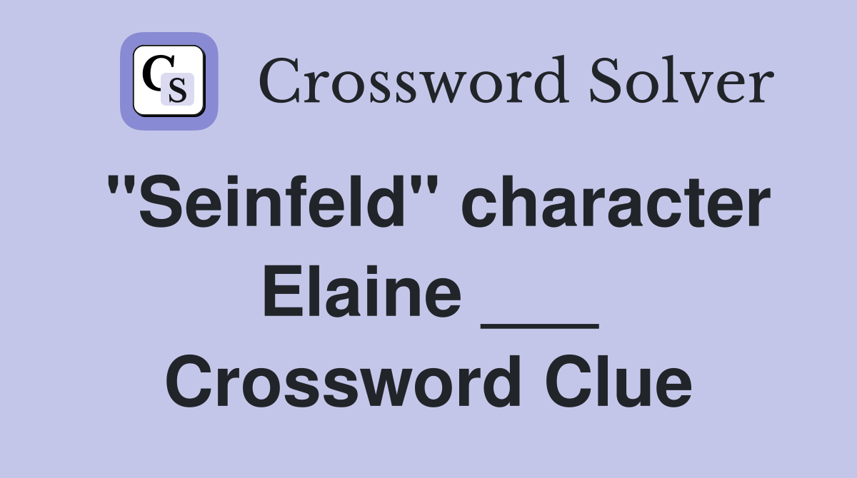 "Seinfeld" character Elaine ___ Crossword Clue