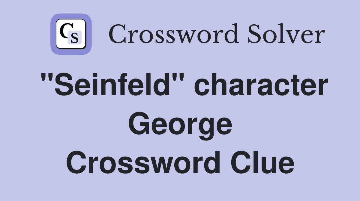 "Seinfeld" character George Crossword Clue