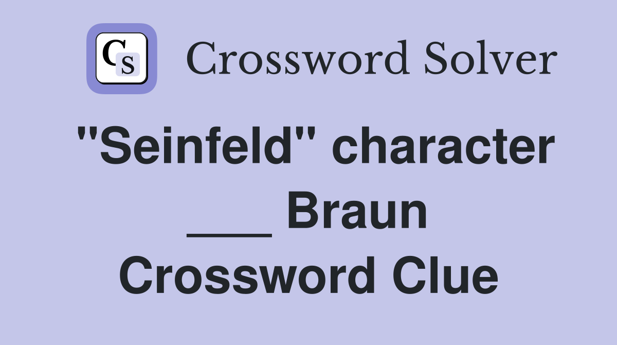 "Seinfeld" character ___ Braun Crossword Clue