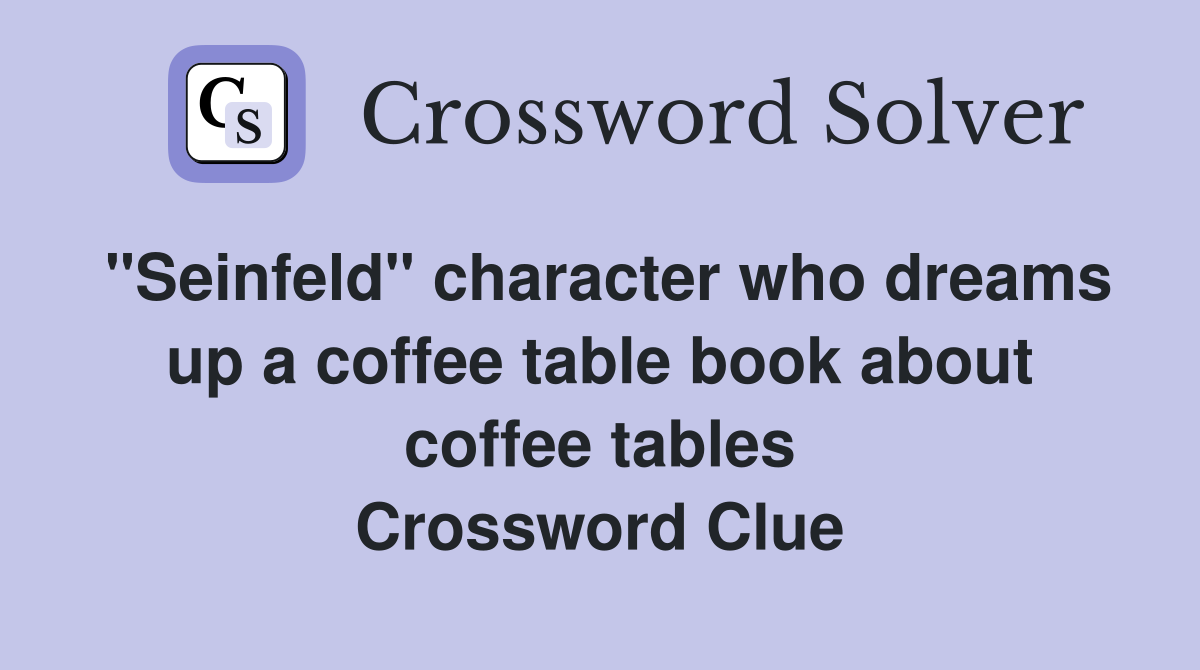 "Seinfeld" character who dreams up a coffee table book about coffee tables Crossword Clue