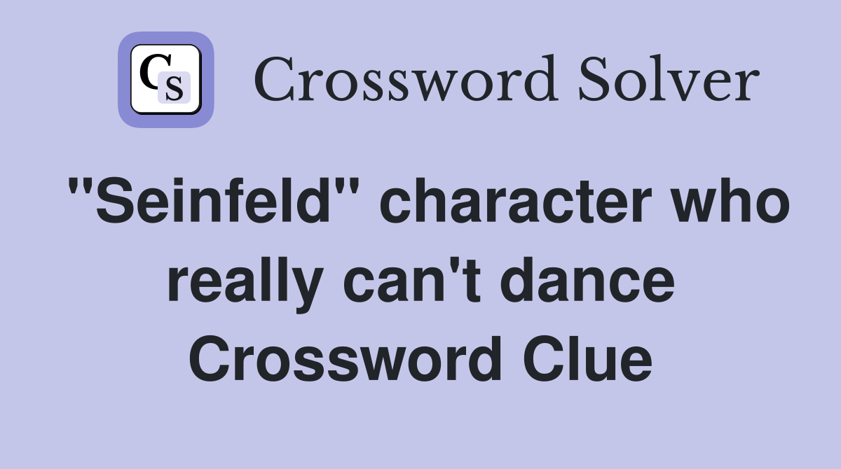 "Seinfeld" character who really can't dance Crossword Clue