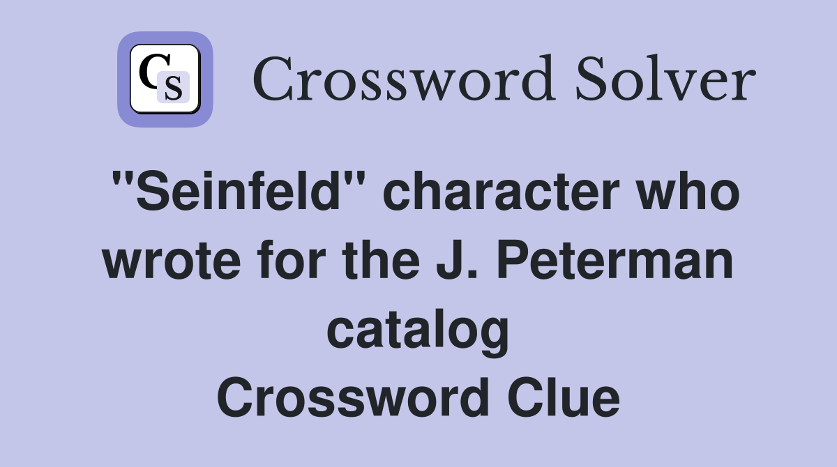 "Seinfeld" character who wrote for the J. Peterman catalog Crossword Clue