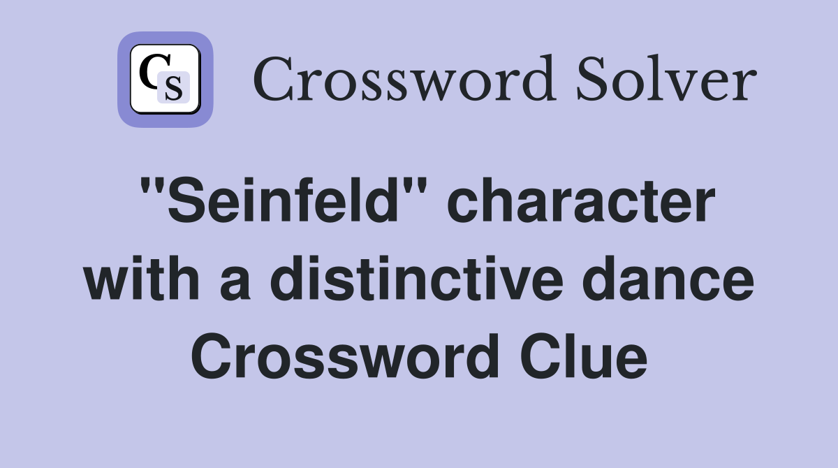 "Seinfeld" character with a distinctive dance Crossword Clue