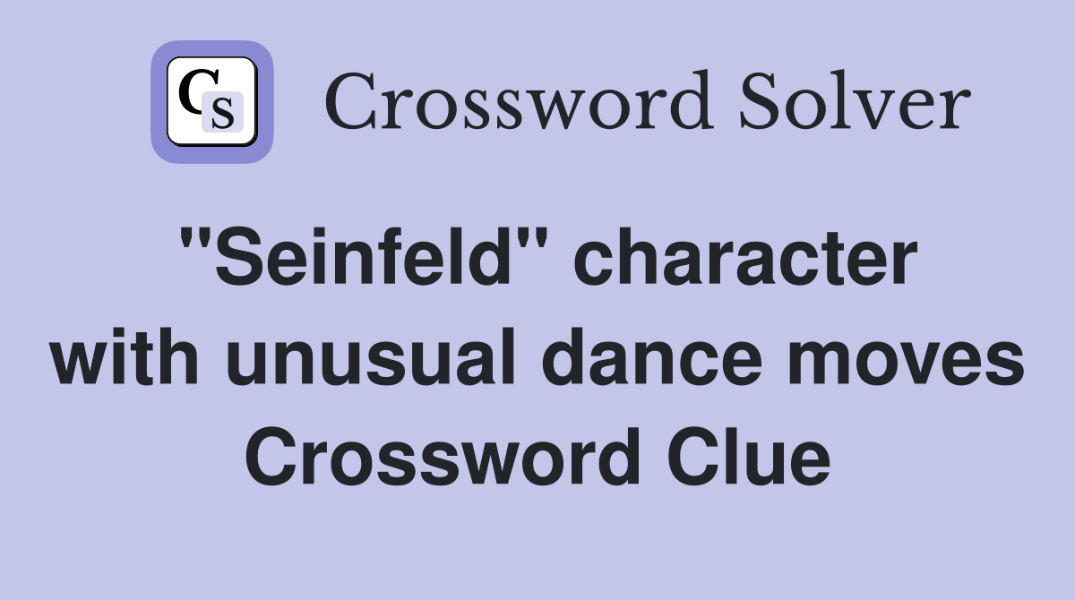 "Seinfeld" character with unusual dance moves Crossword Clue