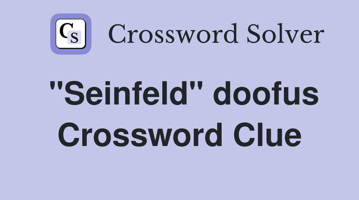 "Seinfeld" doofus Crossword Clue