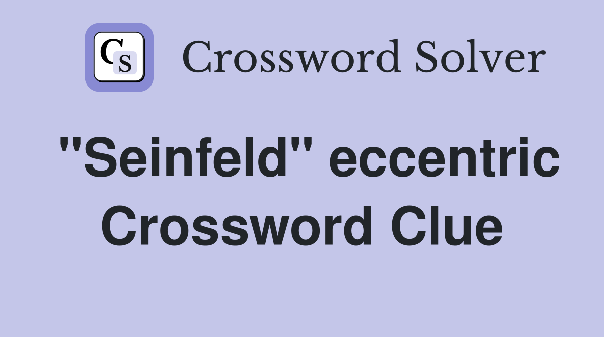 "Seinfeld" eccentric Crossword Clue