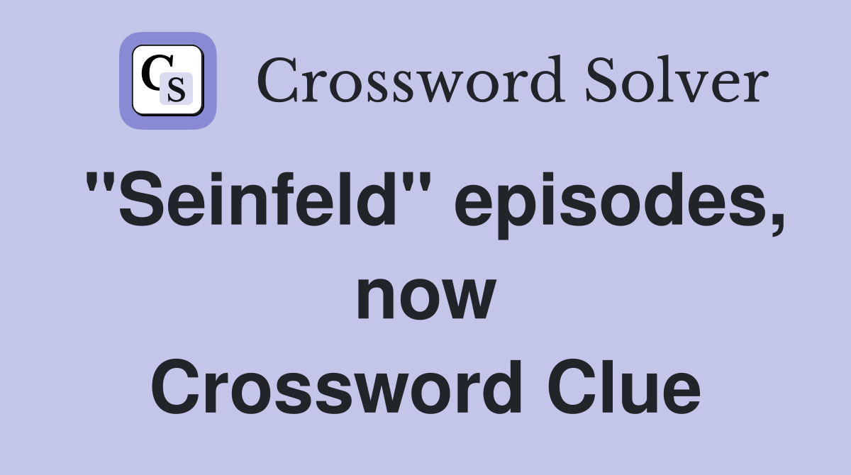 "Seinfeld" episodes, now Crossword Clue