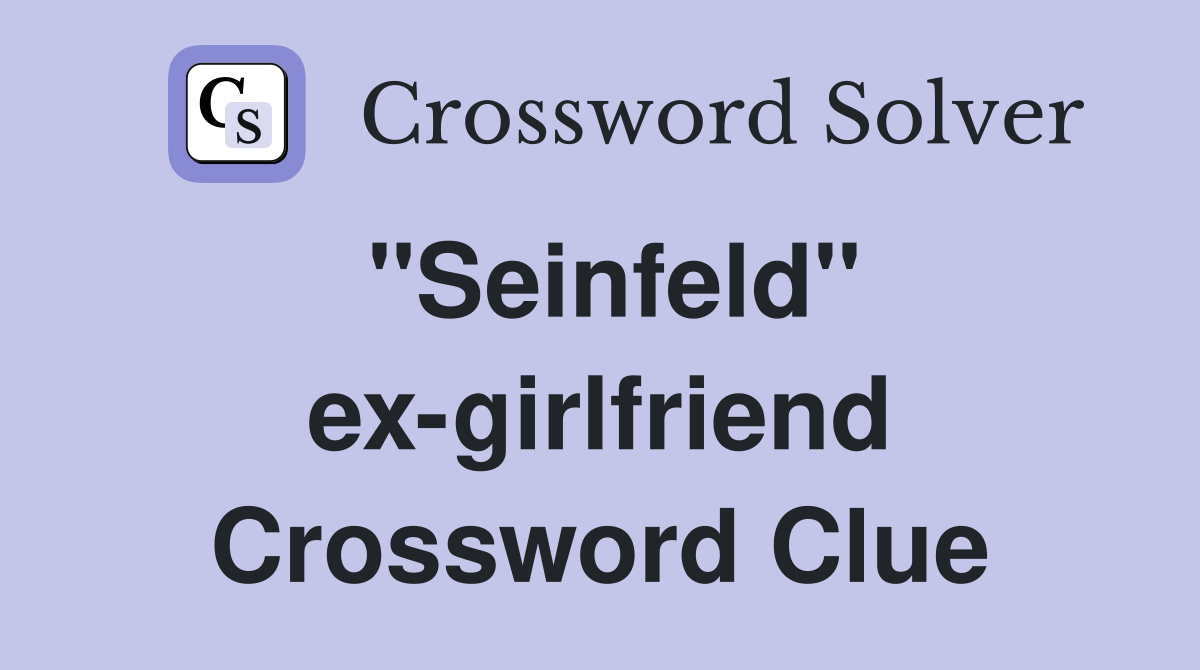 "Seinfeld" ex-girlfriend Crossword Clue
