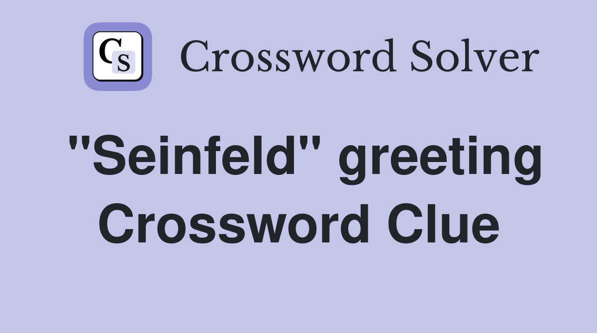 "Seinfeld" greeting Crossword Clue