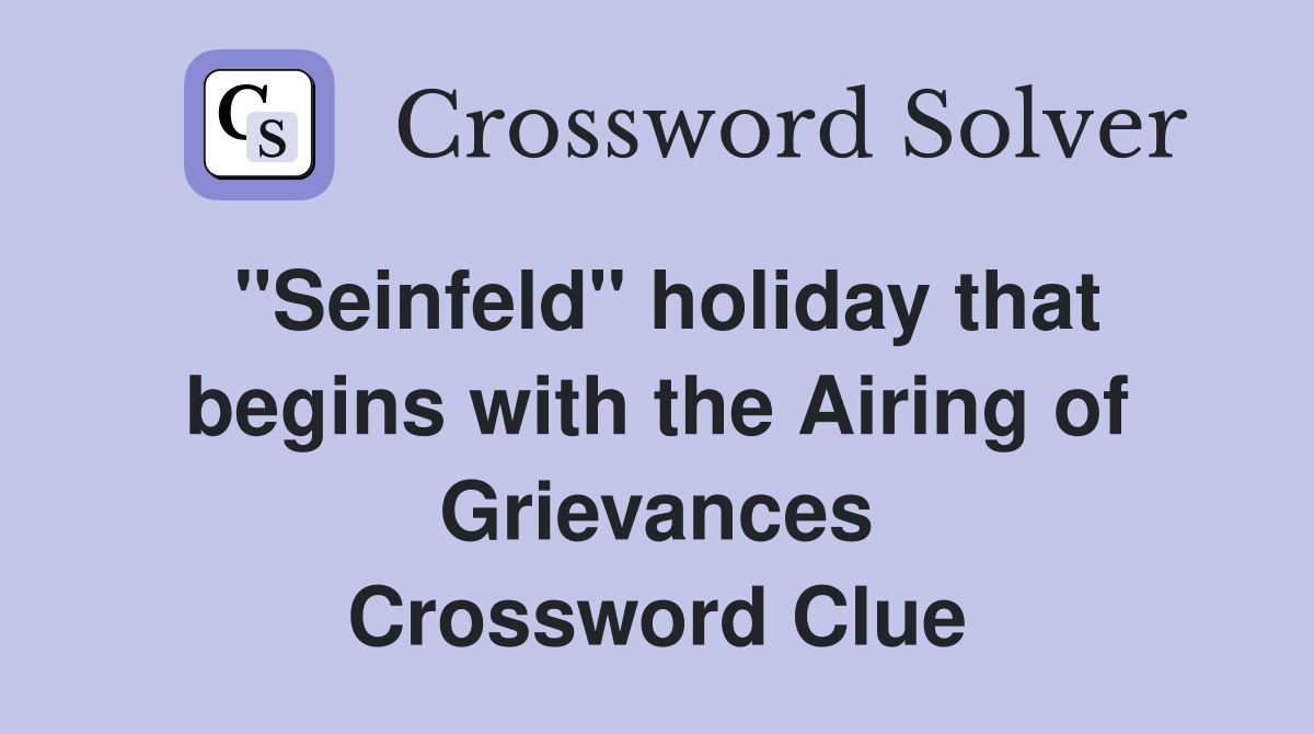 "Seinfeld" holiday that begins with the Airing of Grievances Crossword Clue