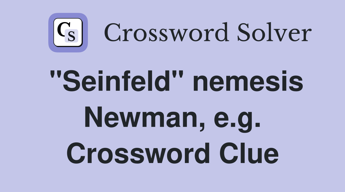 "Seinfeld" nemesis Newman, e.g. Crossword Clue
