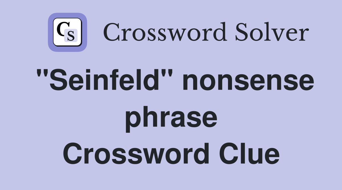 "Seinfeld" nonsense phrase Crossword Clue