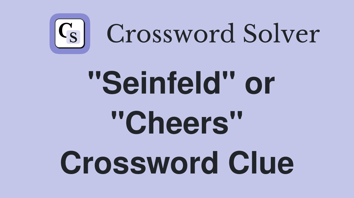 "Seinfeld" or "Cheers" Crossword Clue