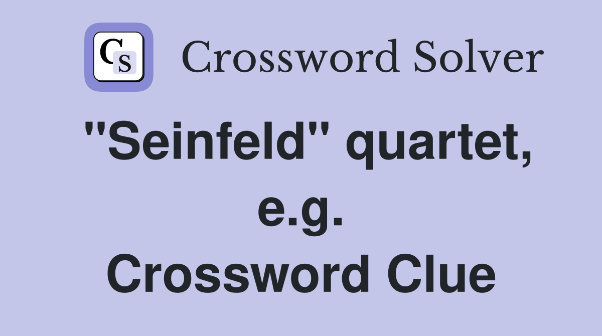 "Seinfeld" quartet, e.g. Crossword Clue