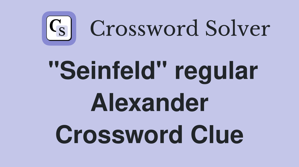 "Seinfeld" regular Alexander Crossword Clue