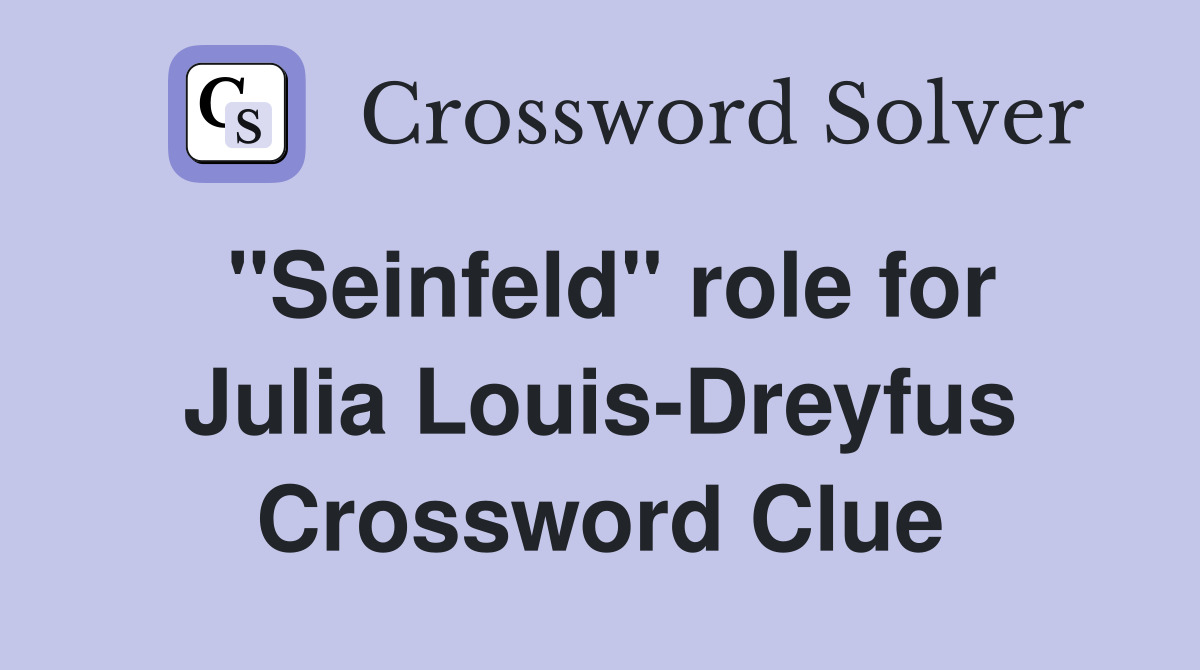 "Seinfeld" role for Julia Louis-Dreyfus Crossword Clue