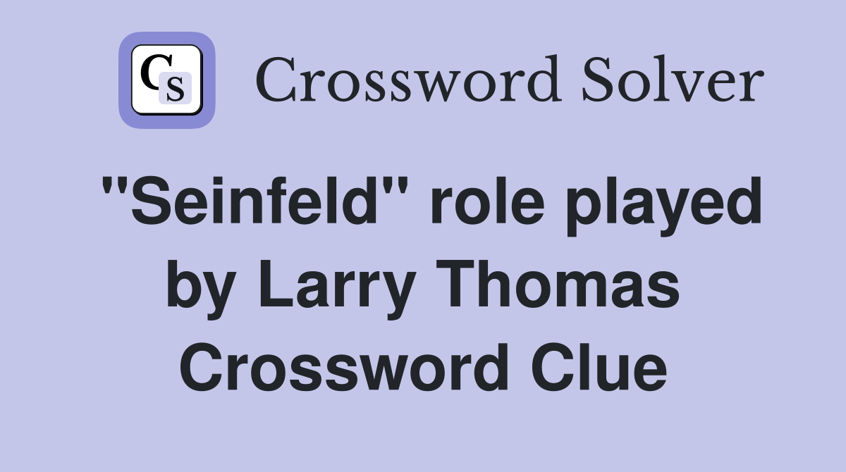 "Seinfeld" role played by Larry Thomas Crossword Clue