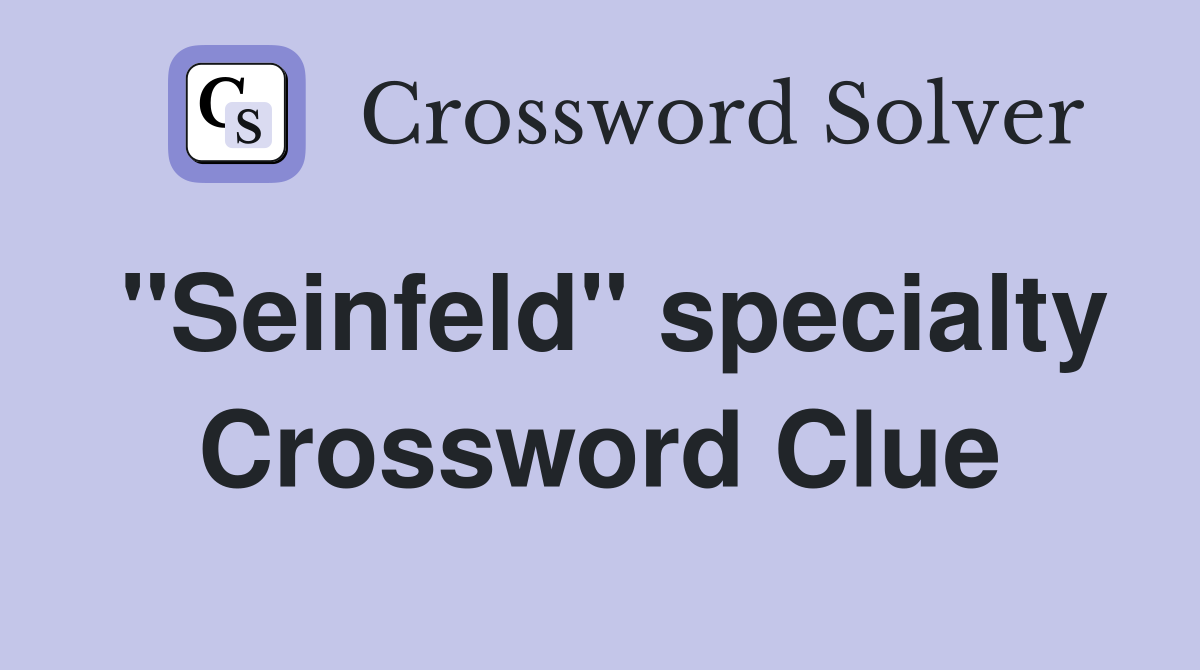 "Seinfeld" specialty Crossword Clue