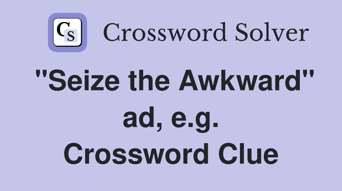 "Seize the Awkward" ad, e.g. Crossword Clue