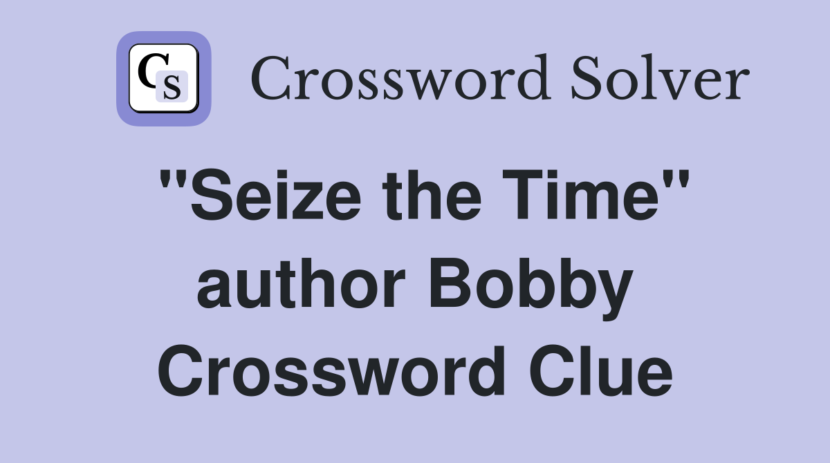 "Seize the Time" author Bobby Crossword Clue