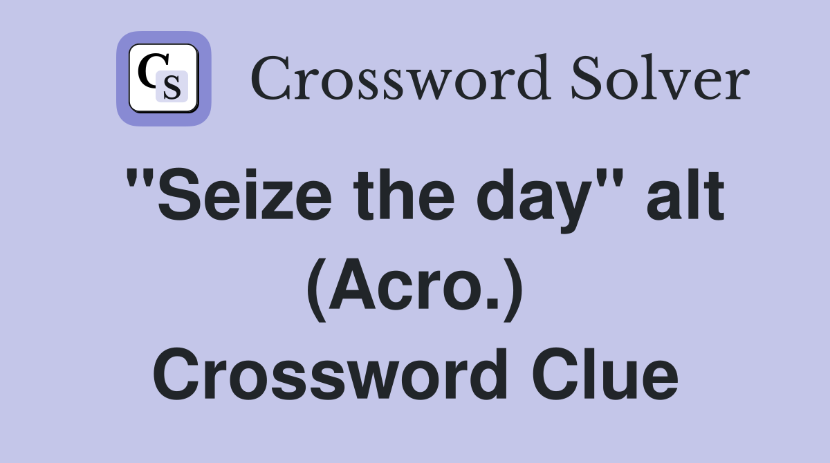 "Seize the day" alt (Acro.) Crossword Clue