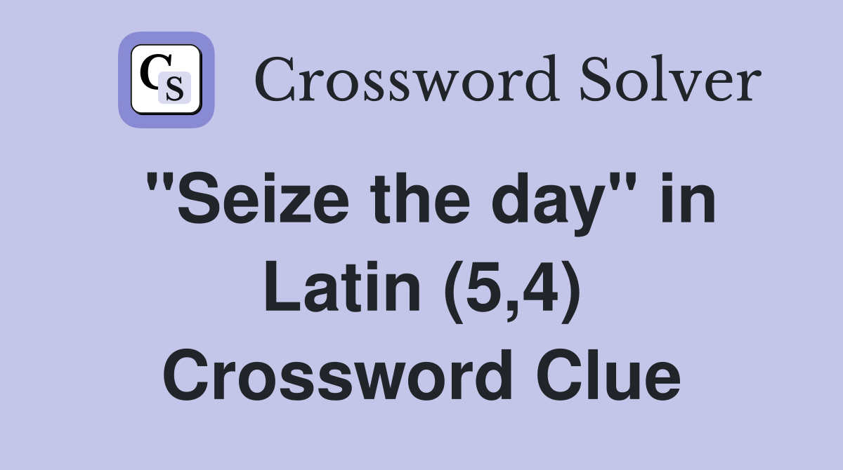 "Seize the day" in Latin (5,4) Crossword Clue